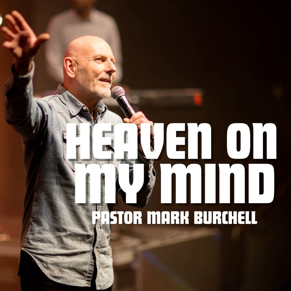 'Heaven On My Mind' Part 1 - Pastor Mark Burchell 'Heaven On My Mind' Part 1 - Pastor Mark Burchell