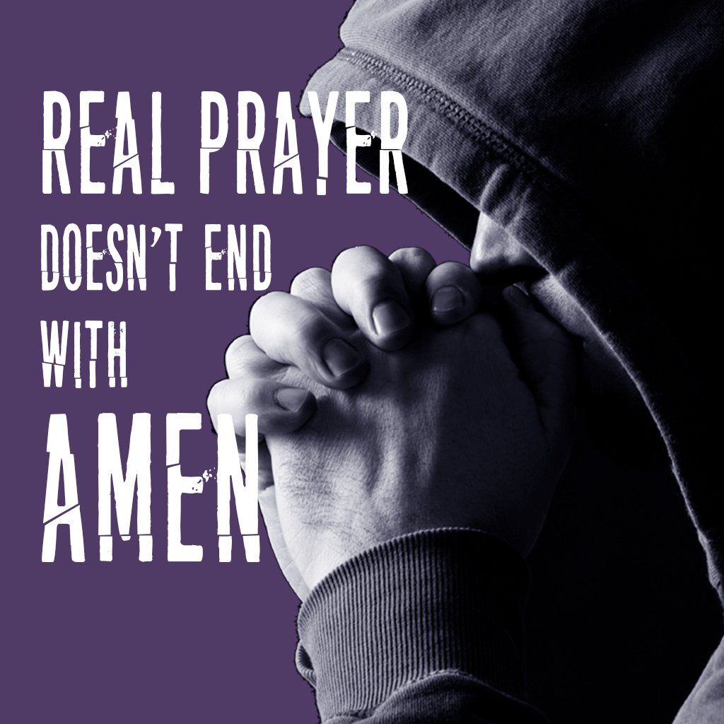 Real Prayer Doesn't End with Amen