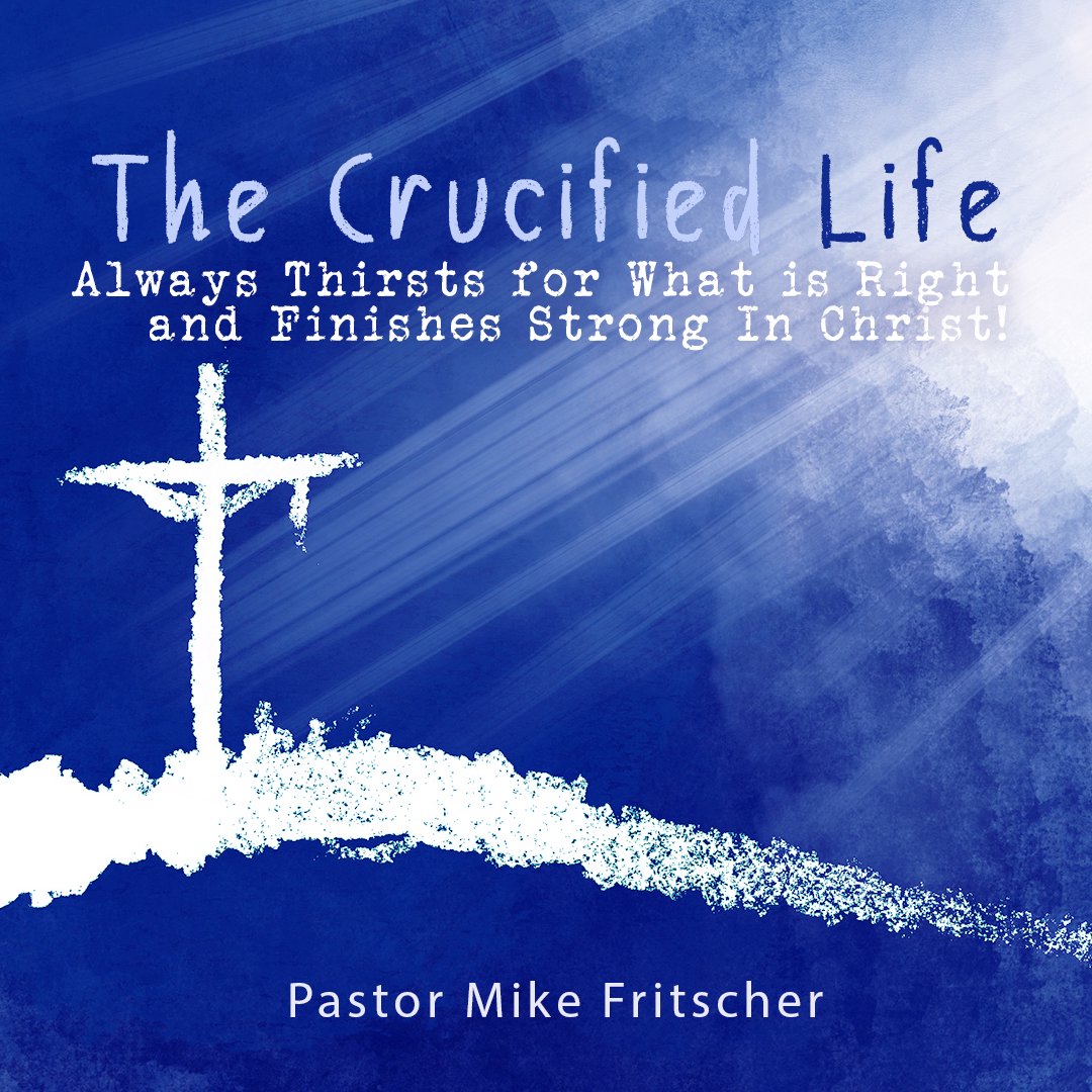 The Crucified Life Always Thirsts for What is Right and Finishes Strong In Christ! episode artwork