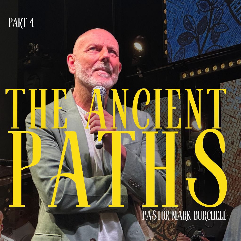 'The Ancient Paths' Part 4 - Pastor Mark Burchell 'The Ancient Paths' Part 4 - Pastor Mark Burchell