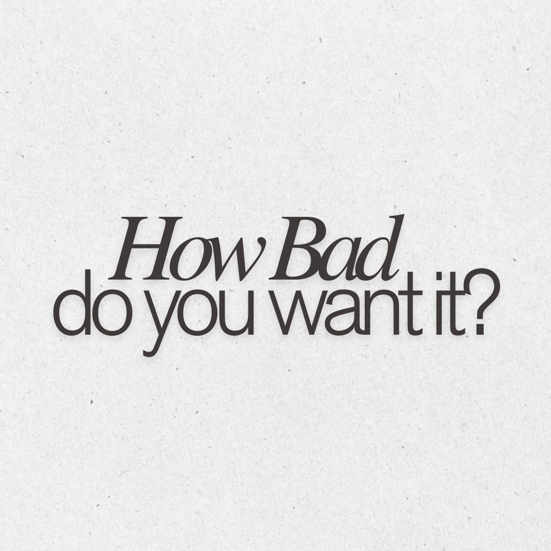 How bad do you want it?