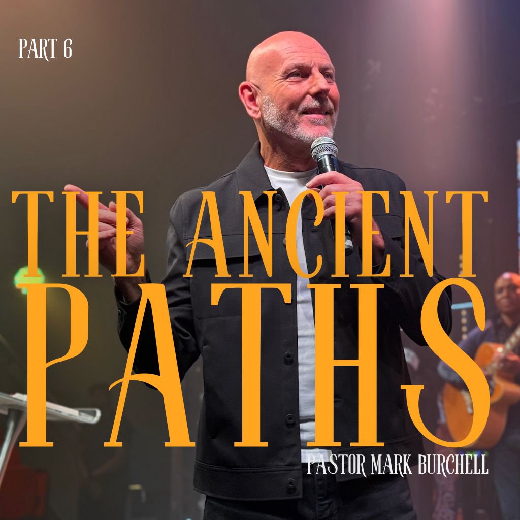 'The Ancient Paths' Part 6 - Pastor Mark Burchell 'The Ancient Paths' Part 6 - Pastor Mark Burchell