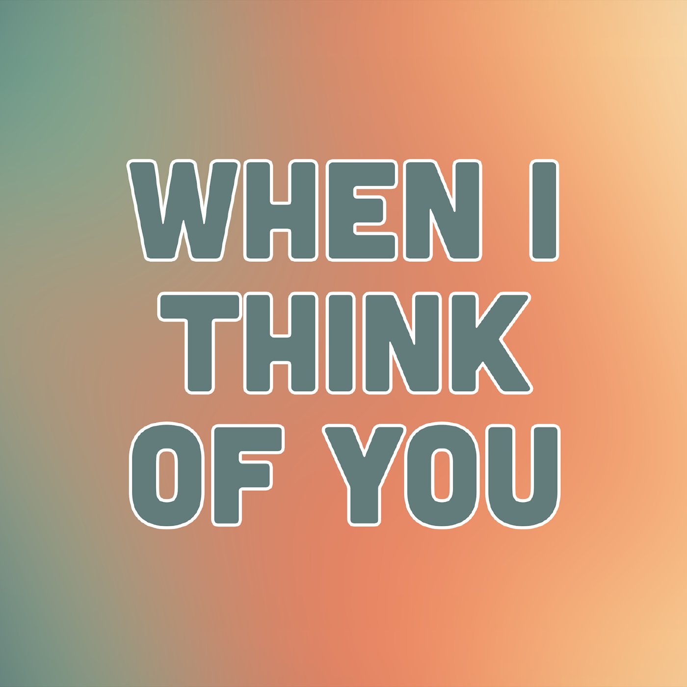 WHEN I THINK OF YOU
