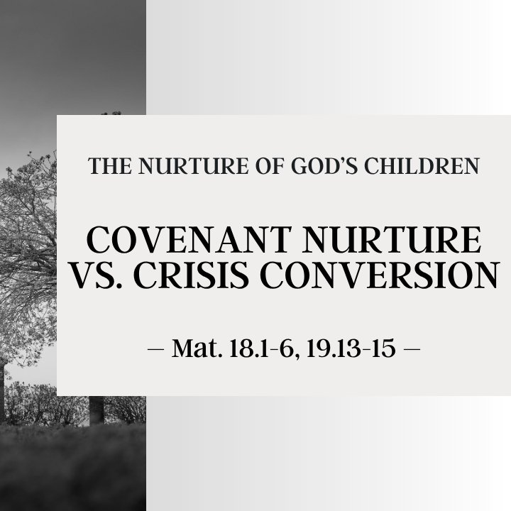 Covenant Nurture vs. Crisis Conversion | The Nurture of God's Children #1