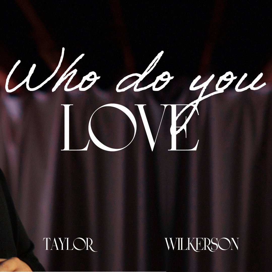 Who Do You Love? | Taylor Wilkerson Who Do You Love? | Taylor Wilkerson