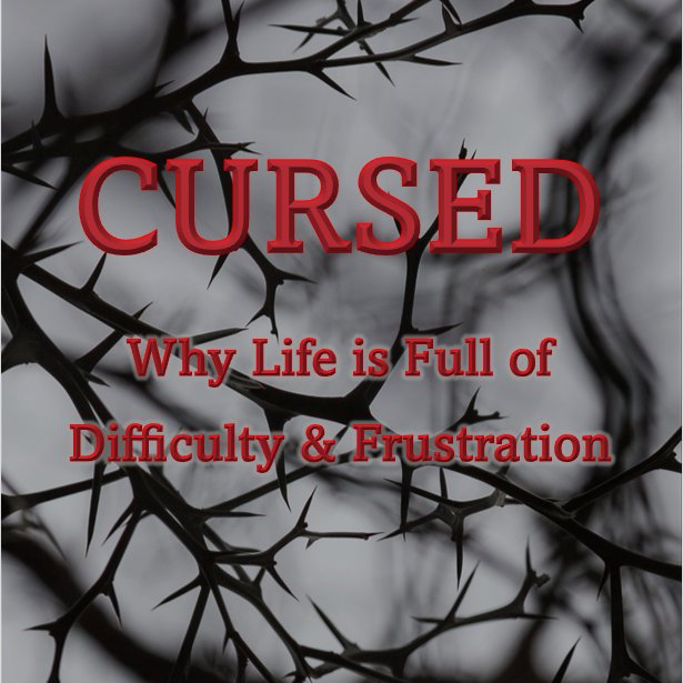 Galatians 3:10-14 - Cursed: Why Life is Full of Difficulty and Frustration