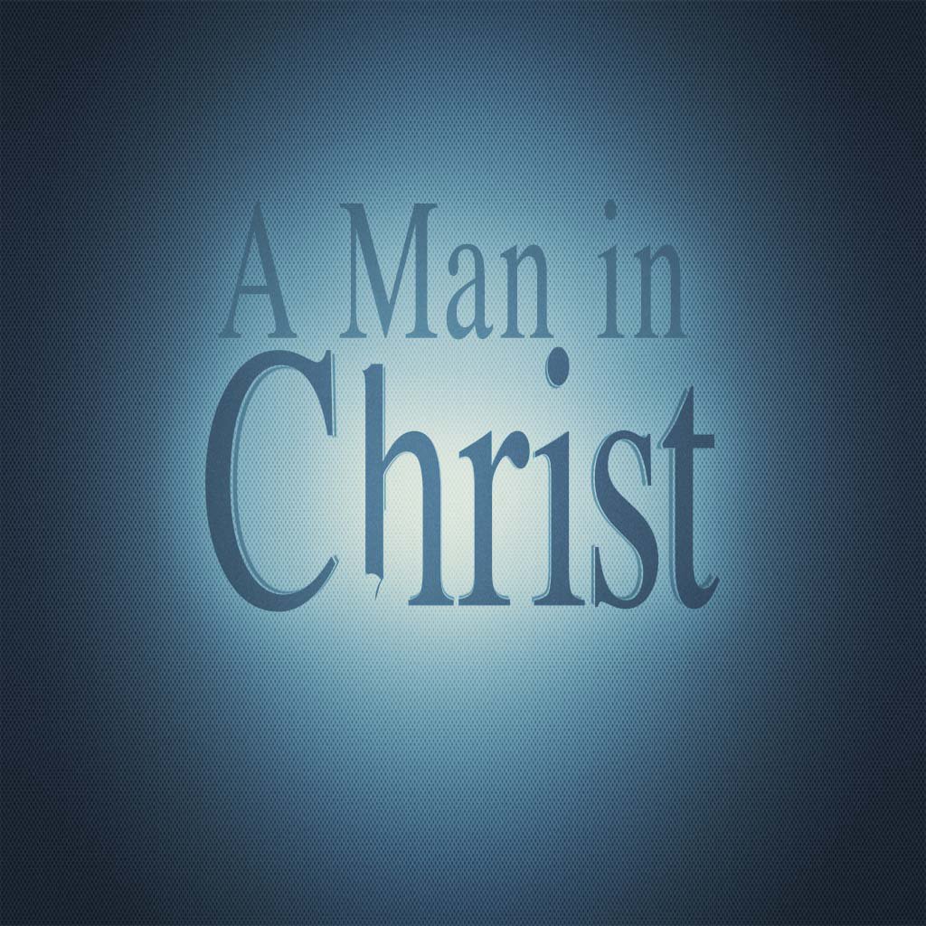 Part 6- A Man in Christ