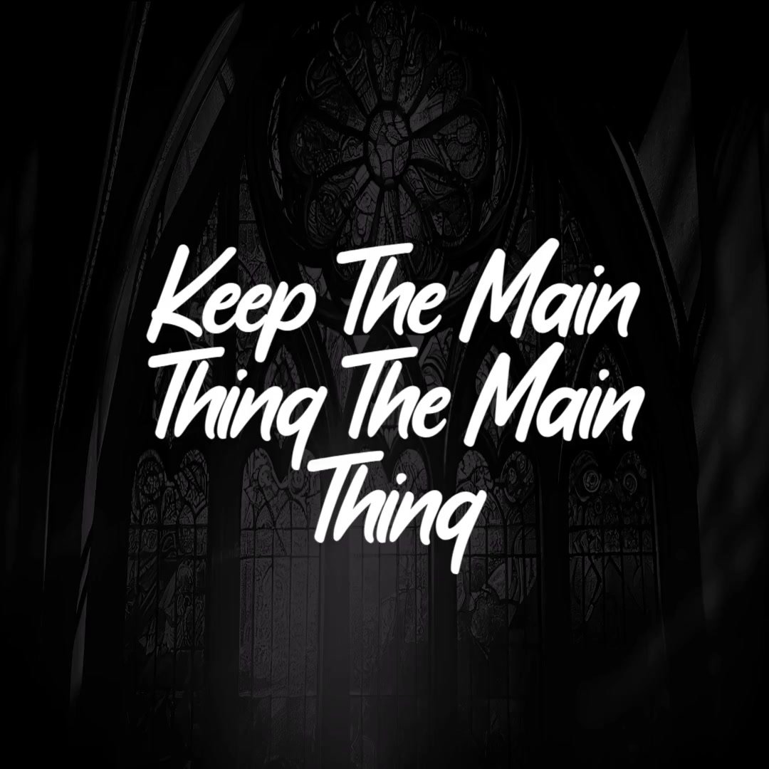 Keep The Main Thing The Main Thing Keep The Main Thing The Main Thing