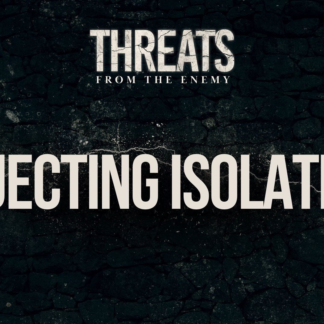 Rejecting Isolation (Threats From The Enemy - Week 4) Rejecting Isolation (Threats From The Enemy - Week 4)