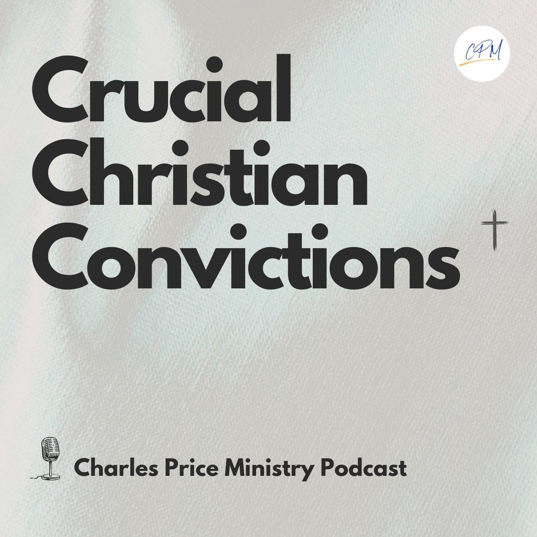 Crucial Christian Convictions | Charles Price Ministry Podcast