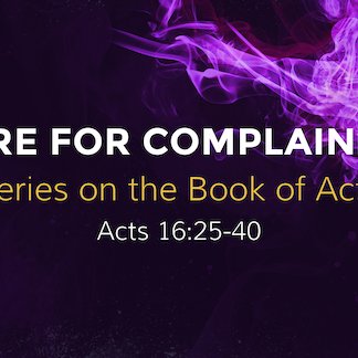 Acts 16:25-40 - "Cure for Complaining" - November 26 2023 episode artwork