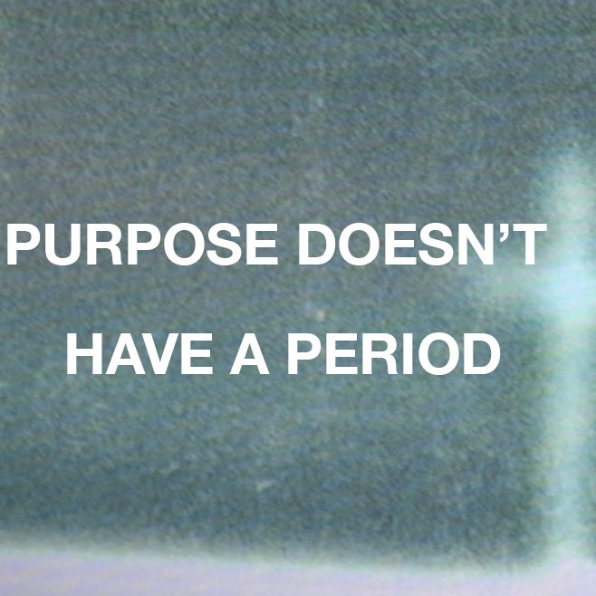Purpose Doesn't Have A Period