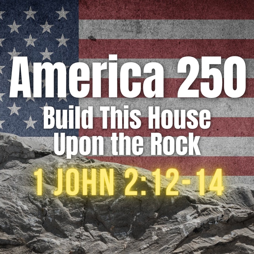 America 250 - Build This House Upon the Rock - 1 John 2:12-14 episode artwork