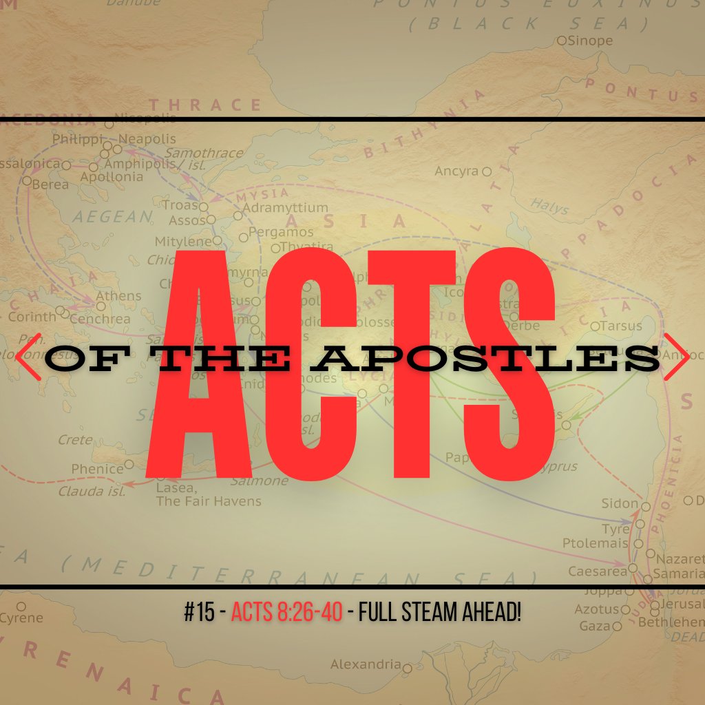 Acts #15: Full Steam Ahead! (Acts 8:26-40)