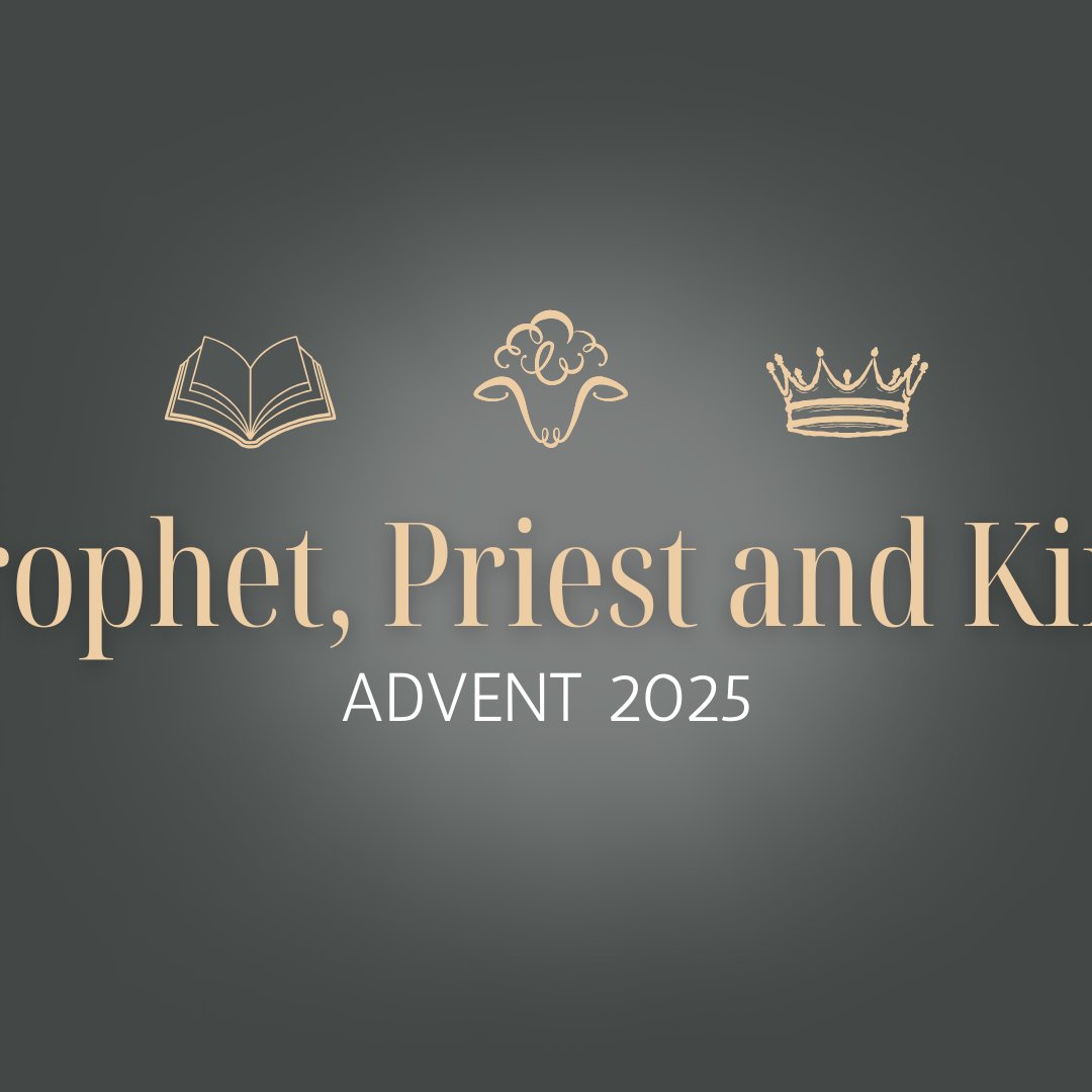 Prophet, Priest and King: Advent 2025 | Christ the True and Better King