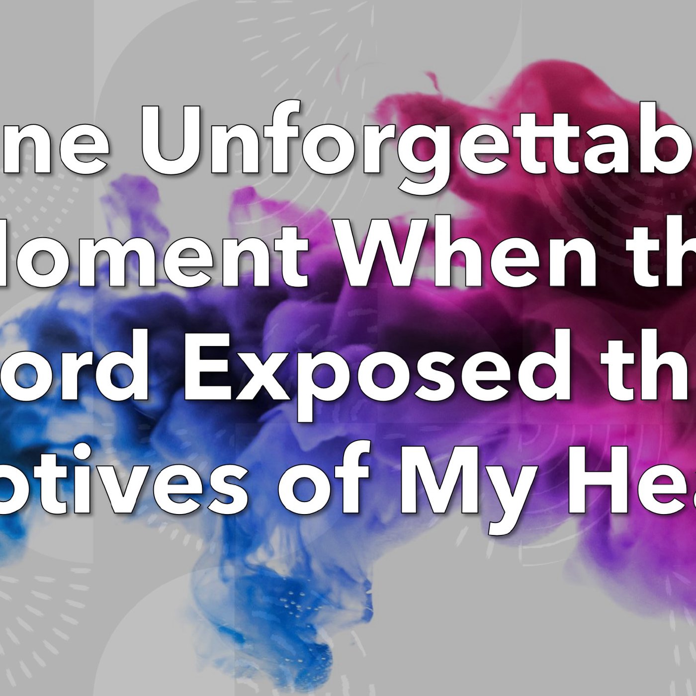 One Unforgettable Moment When the Lord Exposed the Motive of My Heart