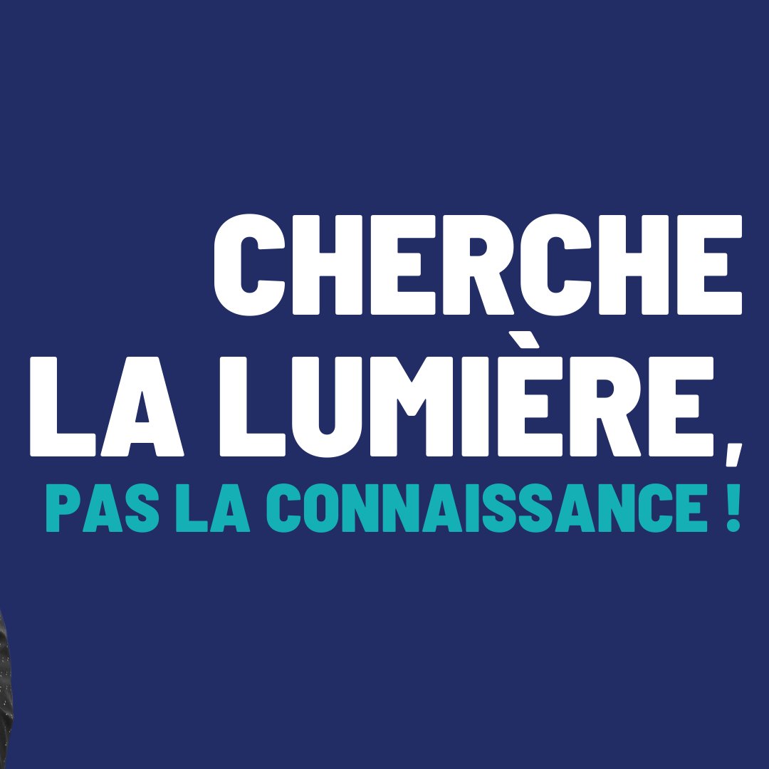 Cherche la lumière, pas la connaissance !