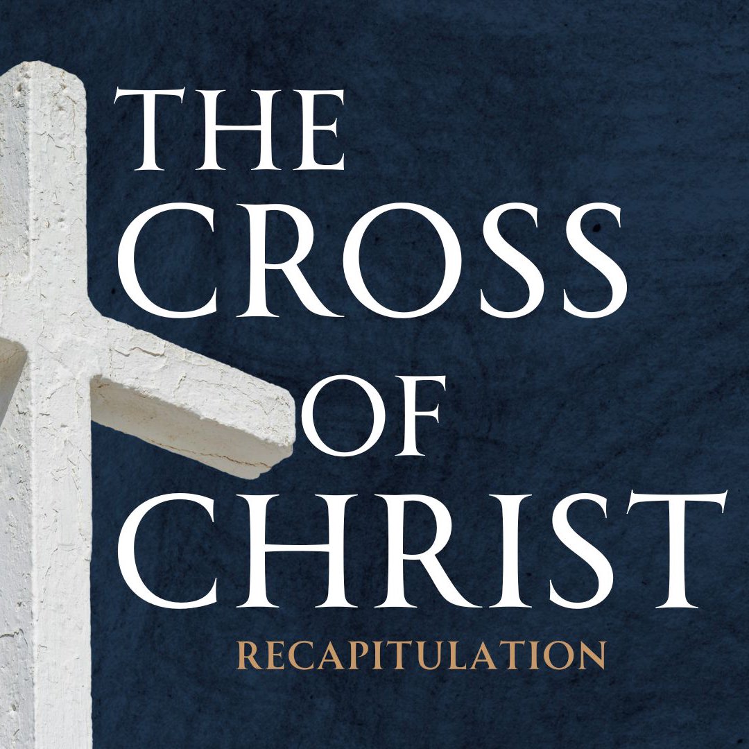 The Cross of Christ - Recapitulation