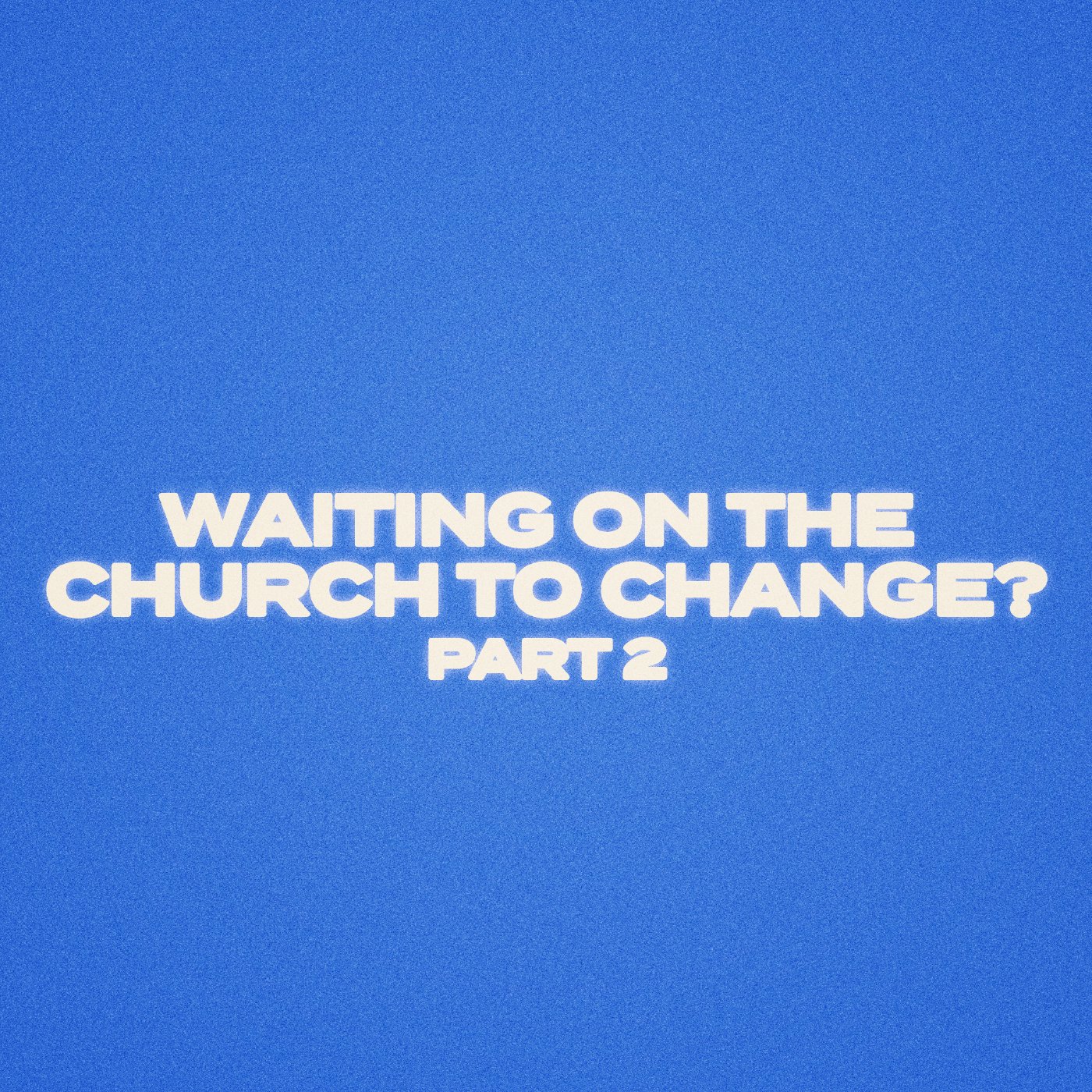 Waiting On The Church To Change? Part 2