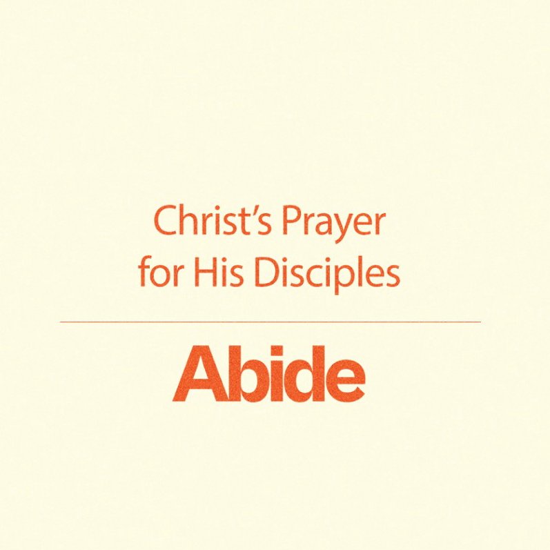 Abide Week 6: Patrick Mercado | Christ’s Prayer for His Disciples