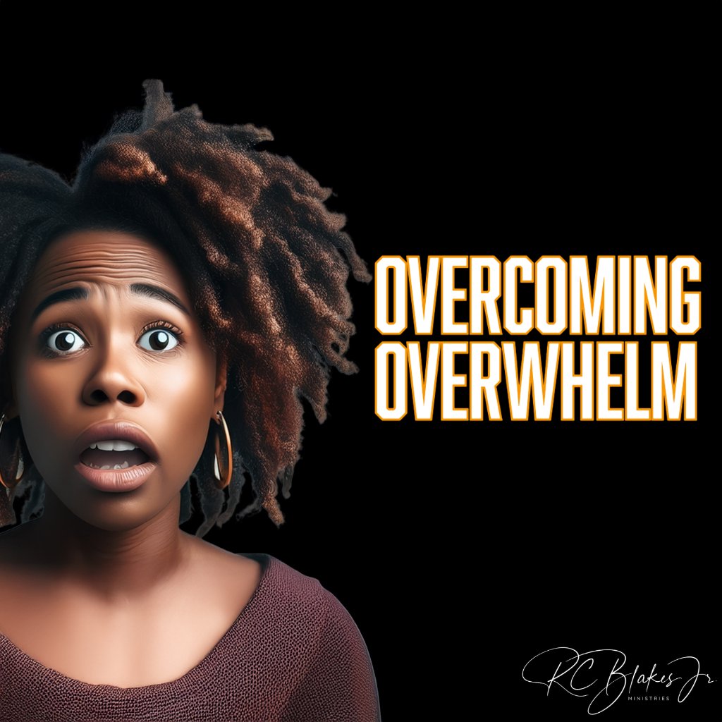 Overcoming Overwhelm | Bishop RC Blakes, Jr. Overcoming Overwhelm | Bishop RC Blakes, Jr.