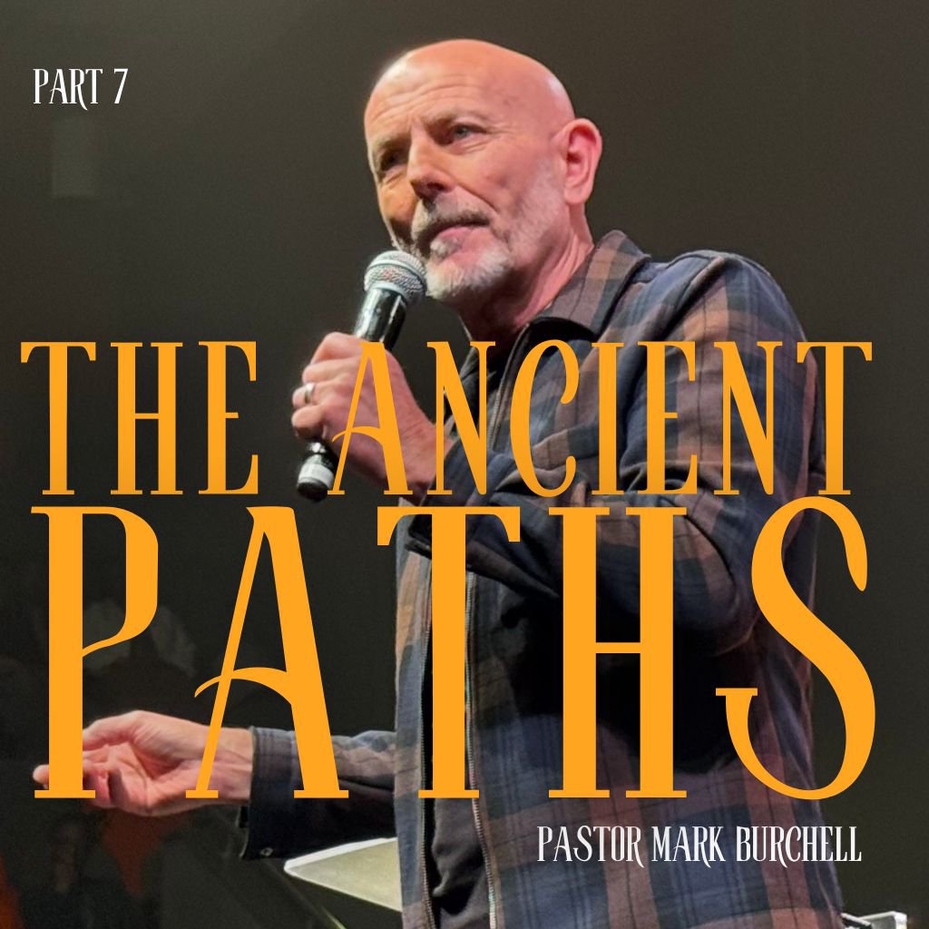 'The Ancient Paths' Part 7 - Pastor Mark Burchell 'The Ancient Paths' Part 7 - Pastor Mark Burchell