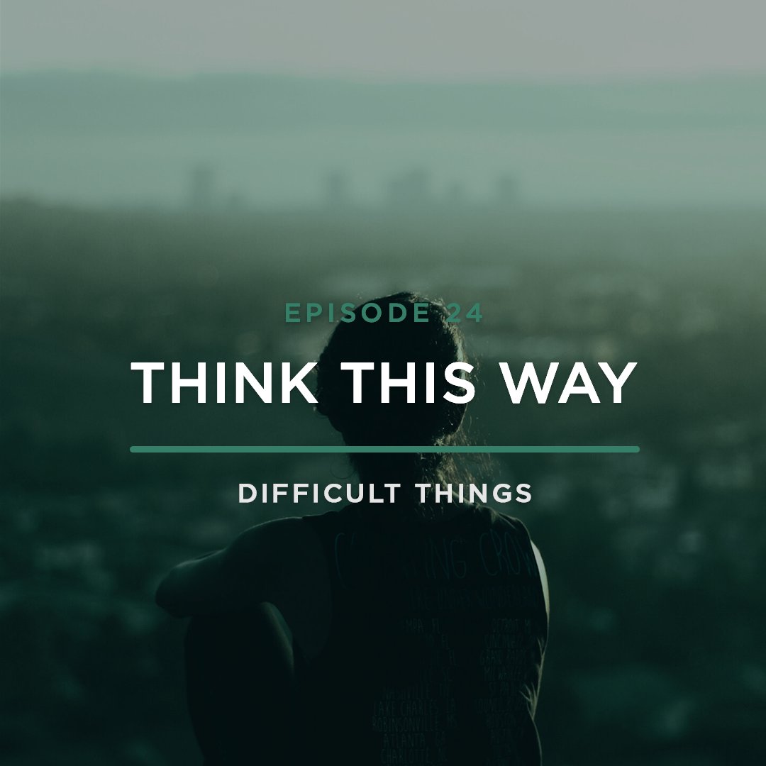 Think This Way // Difficult Things with Stephanie Quick