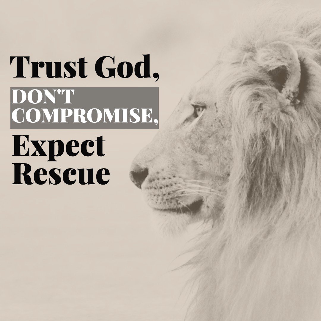 Trust God, Don't Compromise, Expect Rescue