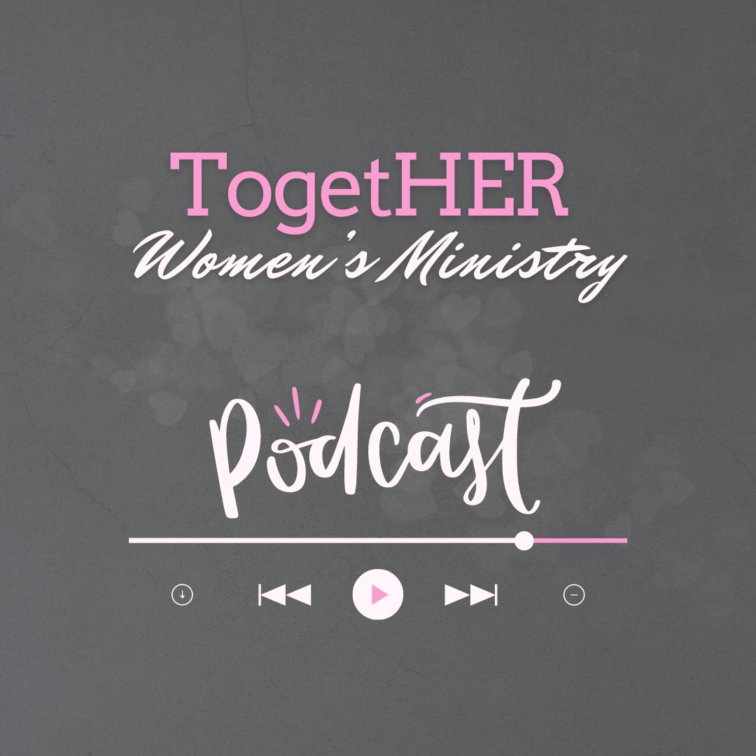 TogetHER Women’s Ministry Podcast Episode 14