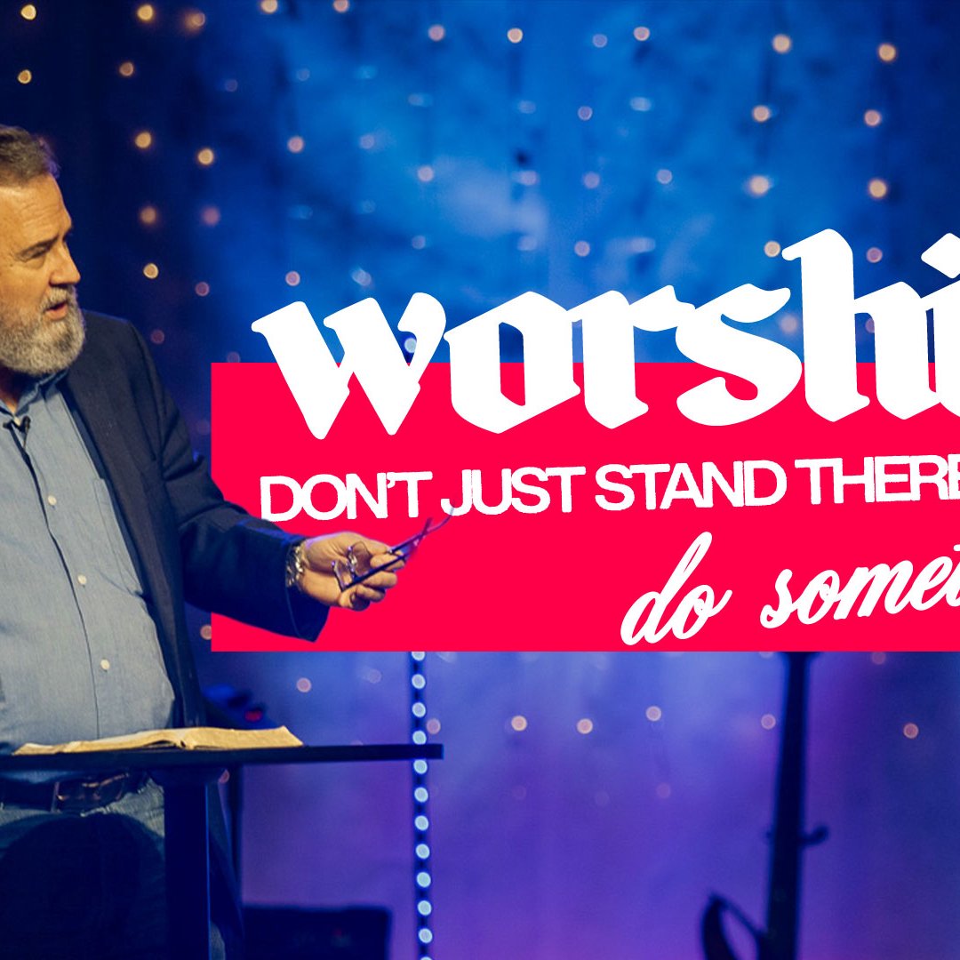 Worship: don't just stand there, do something!