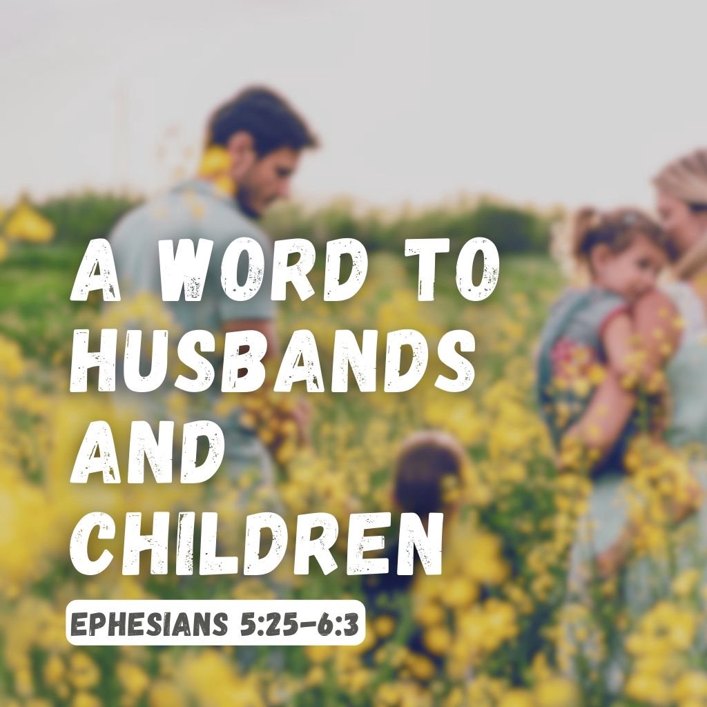 Ephesians 5:25 - 6:3 - A Word to Husbands and Children