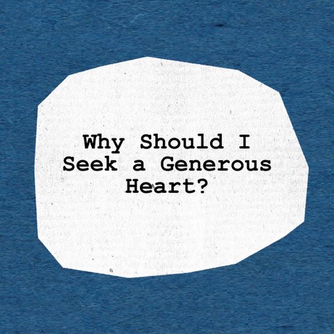 Why Should I Seek a Generous Heart?