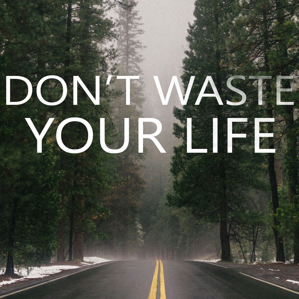Don't Waste Your Life
