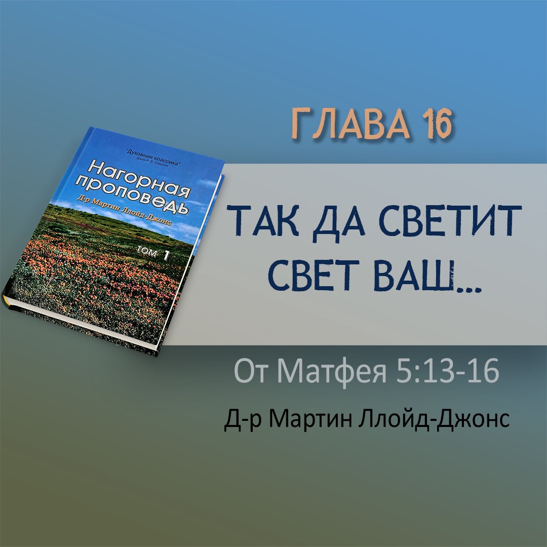 Глава 16. Так да светит свет ваш... — Д-р Мартин Ллойд-Джонс