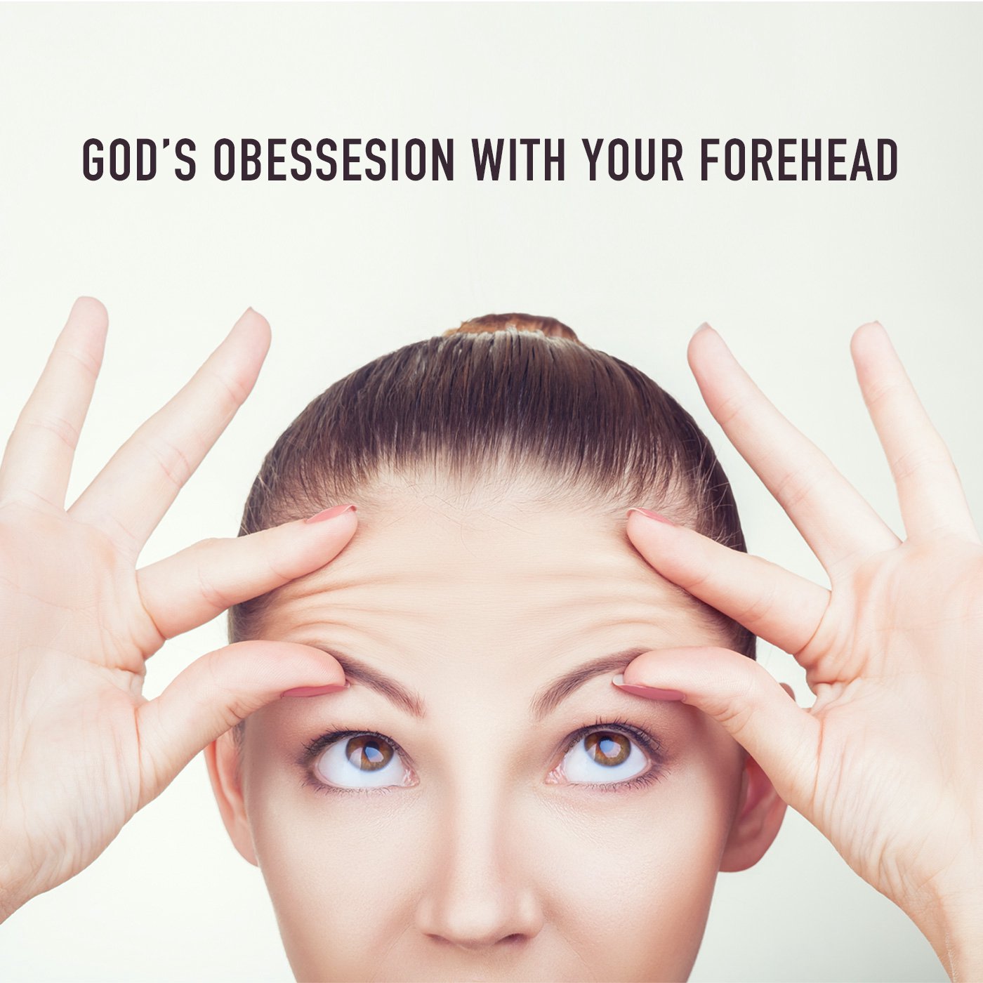 God's Obsession With Your Forehead