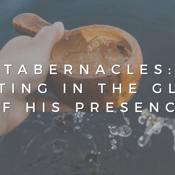 Tabernacles: Resting in the Glory of His Presence