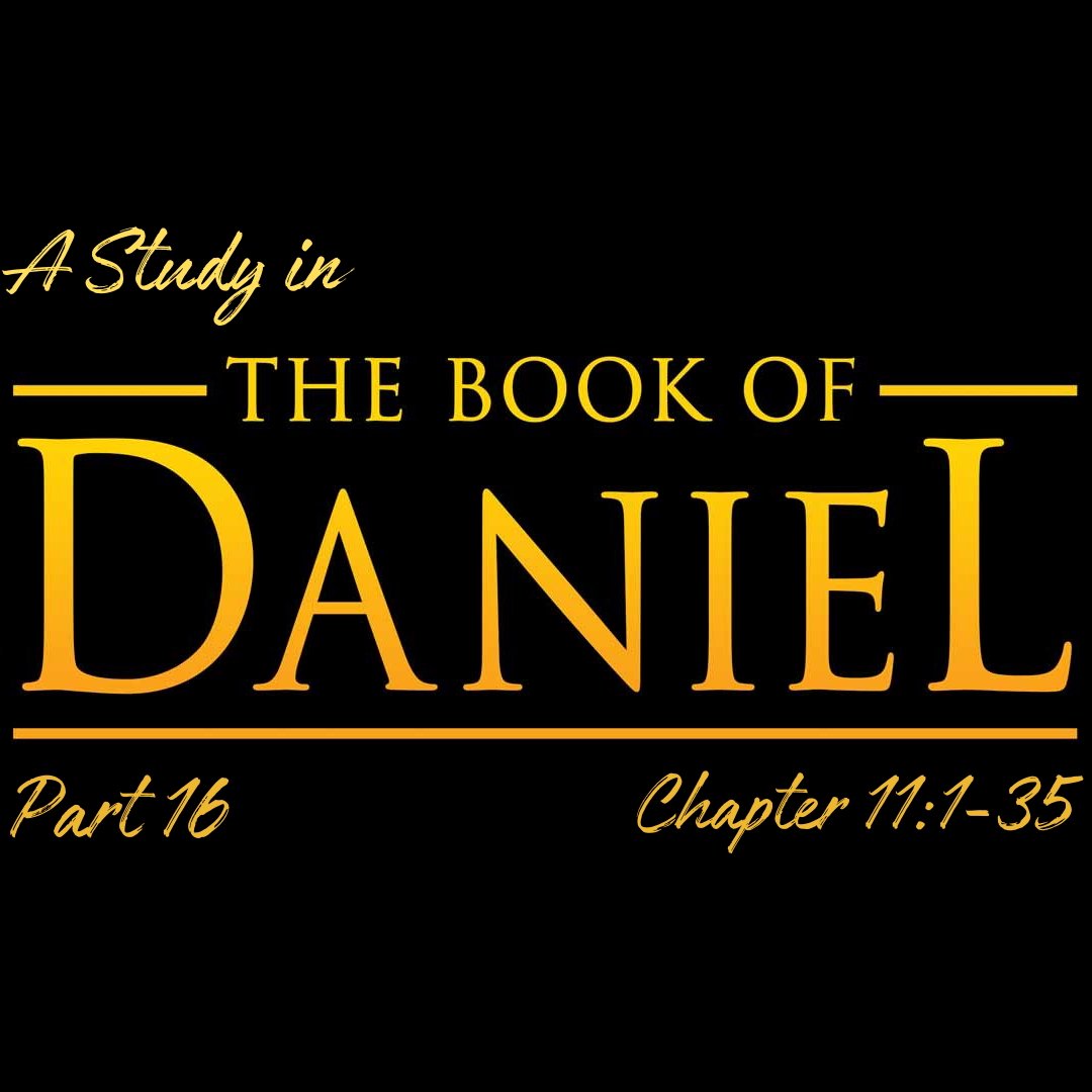 A Study in the Book of Daniel - Pt 16: Chapter 11:1-35