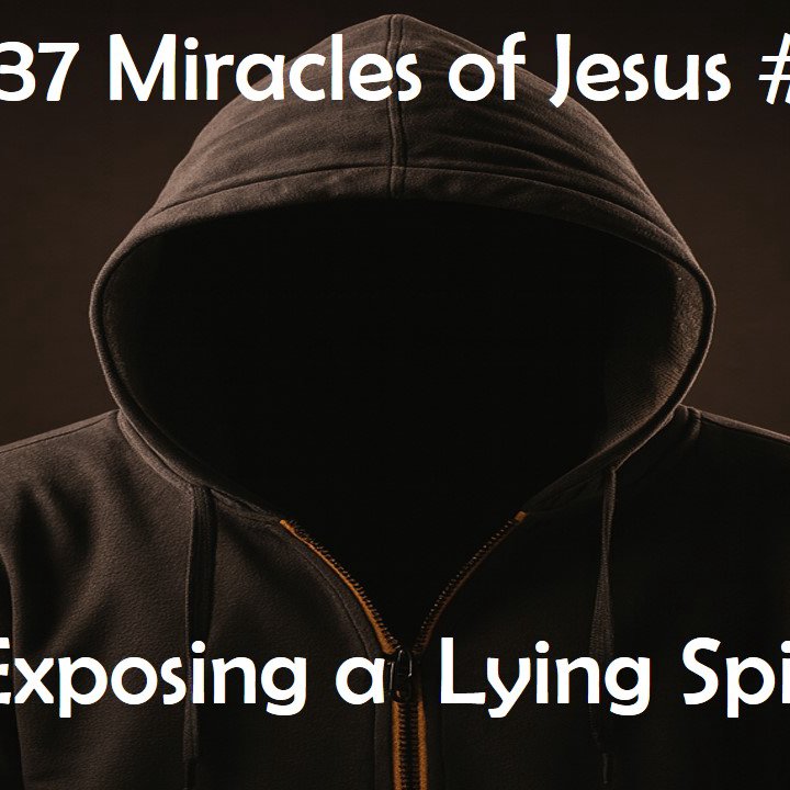 The 37 Miracles of Jesus #13 "Exposing a Lying Spirit"