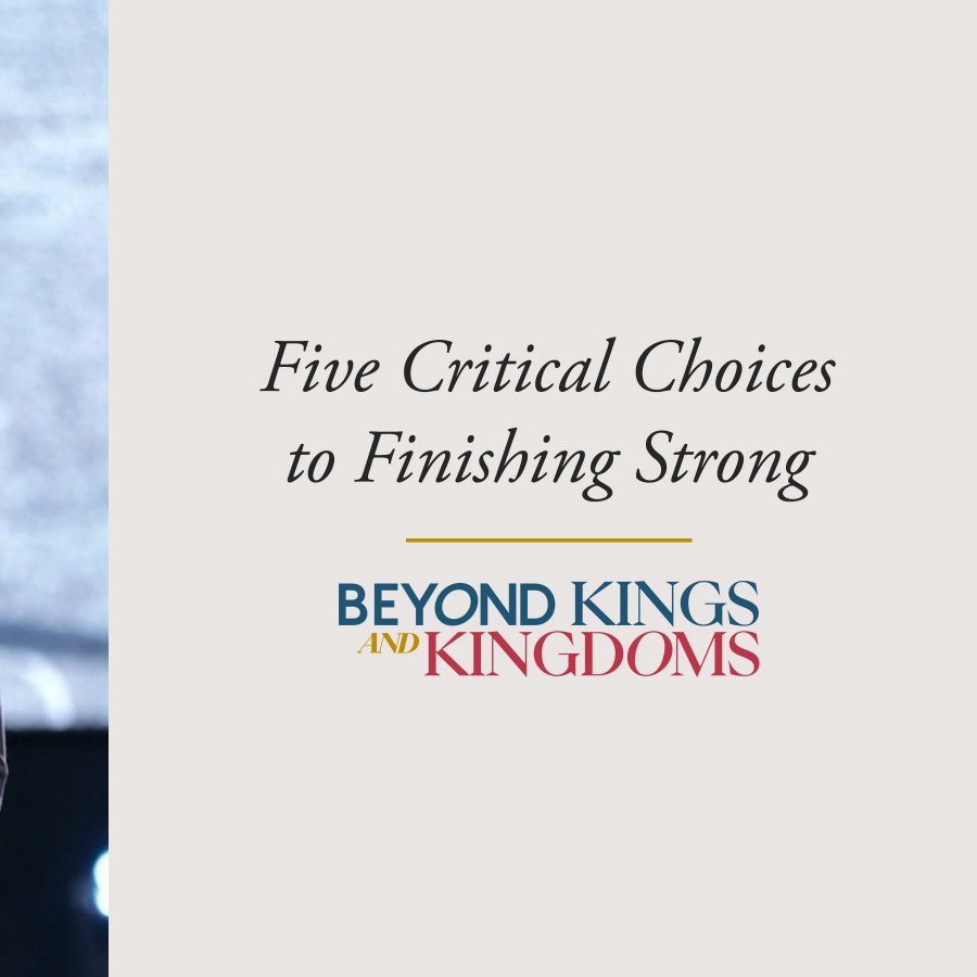 Beyond Kings and Kingdoms Week 6: Lowell Caunan | Five Critical Choices to Finishing Strong.