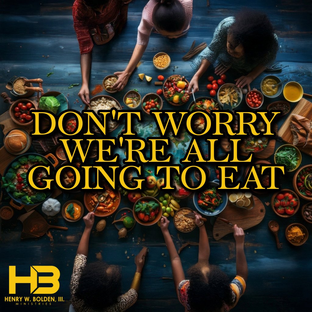 Don't Worry We're All Going to Eat | Bishop Henry W. Bolden, III Don't Worry We're All Going to Eat | Bishop Henry W. Bolden, III