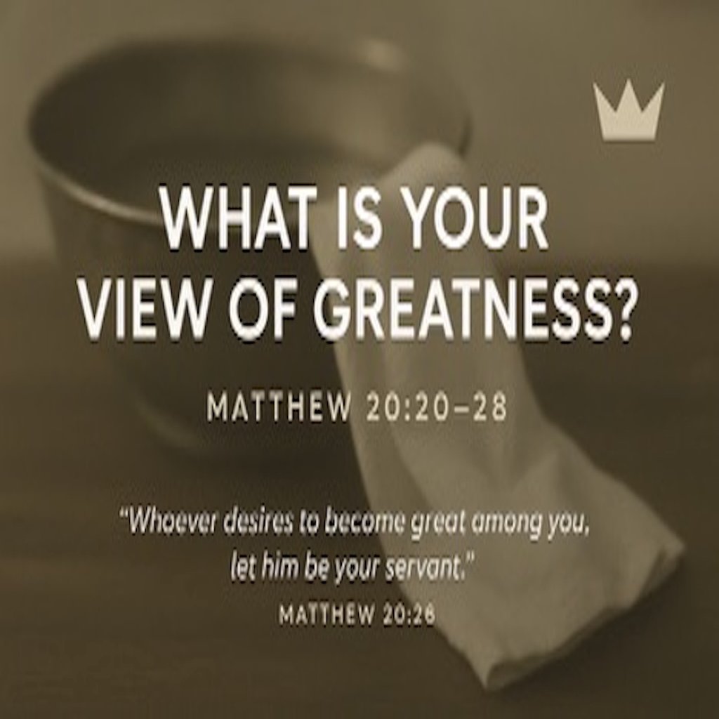 # 92 What is your view of Greatness? Matthew 20:20-28