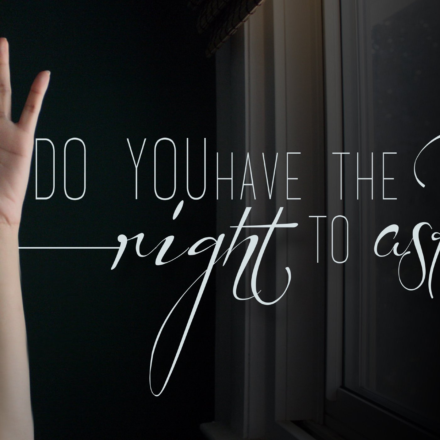 Do You Have the Right to Ask? Pt. 3