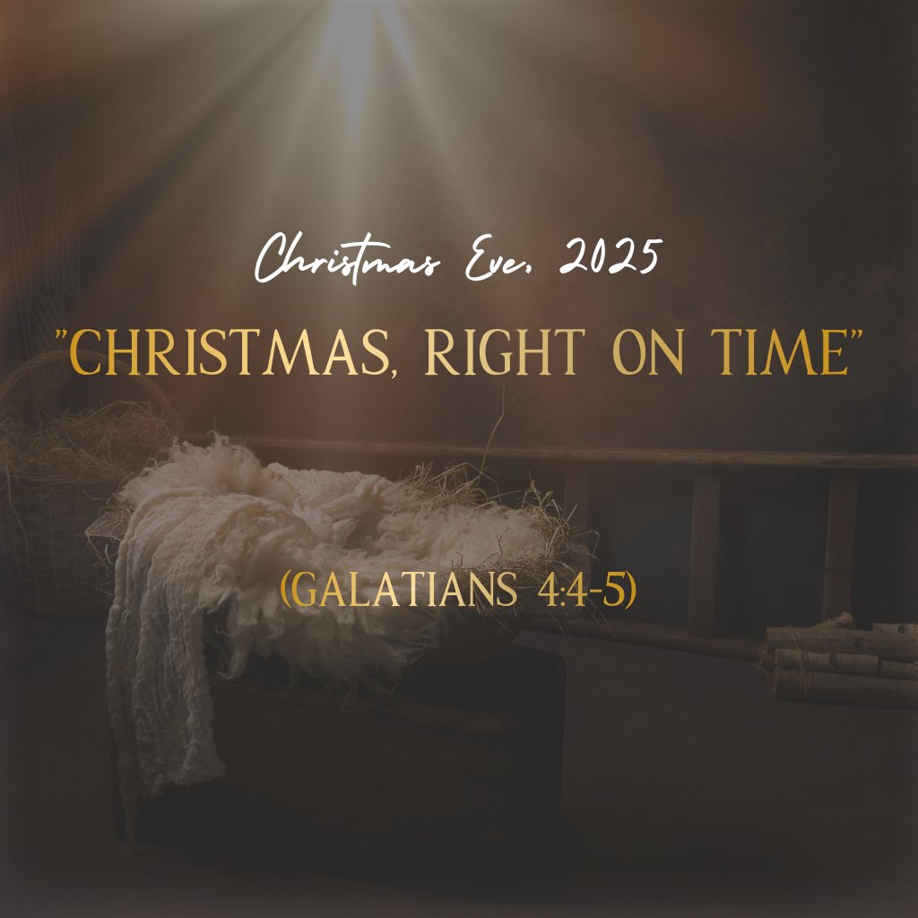 Christmas Eve, 2025 ~ "Christmas, Right on Time" (Galatians 4:4-5)