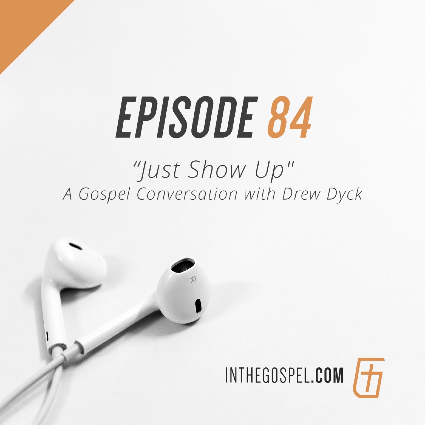 Episode 84: ”Just Show Up” A Gospel Conversation with Drew Dyck
