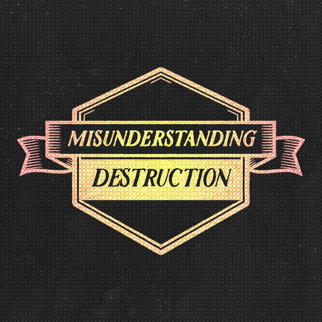 Misunderstanding Destruction