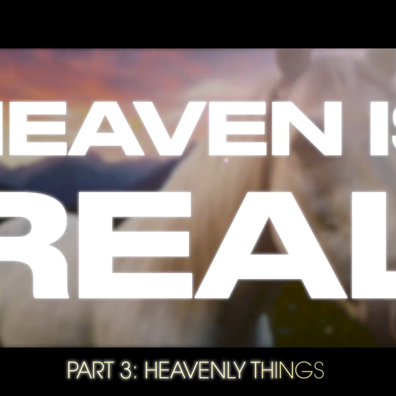 HEAVEN IS REAL (pt3)