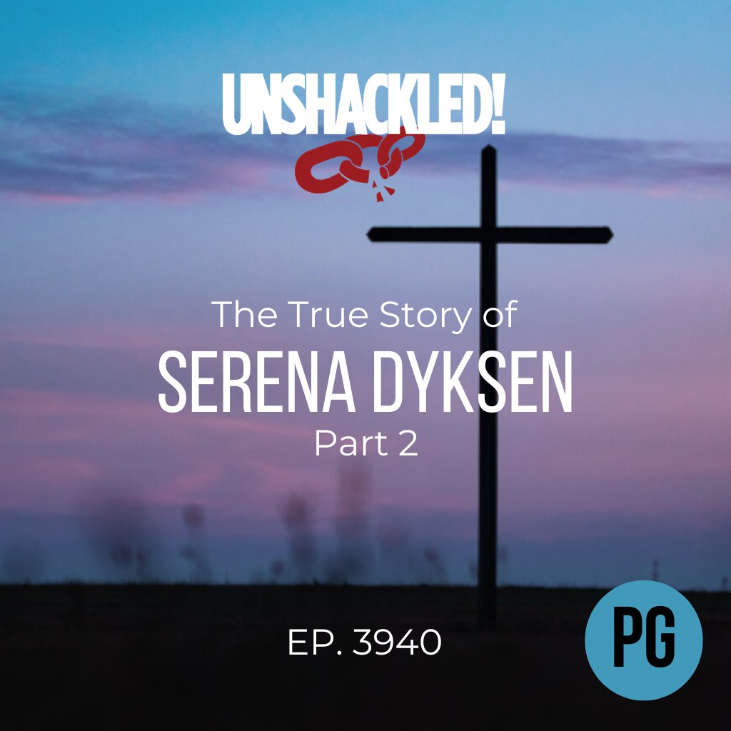 UNSHACKLED! Audio Dramas - 3940 Serena Dyksen Part 2 (PG)