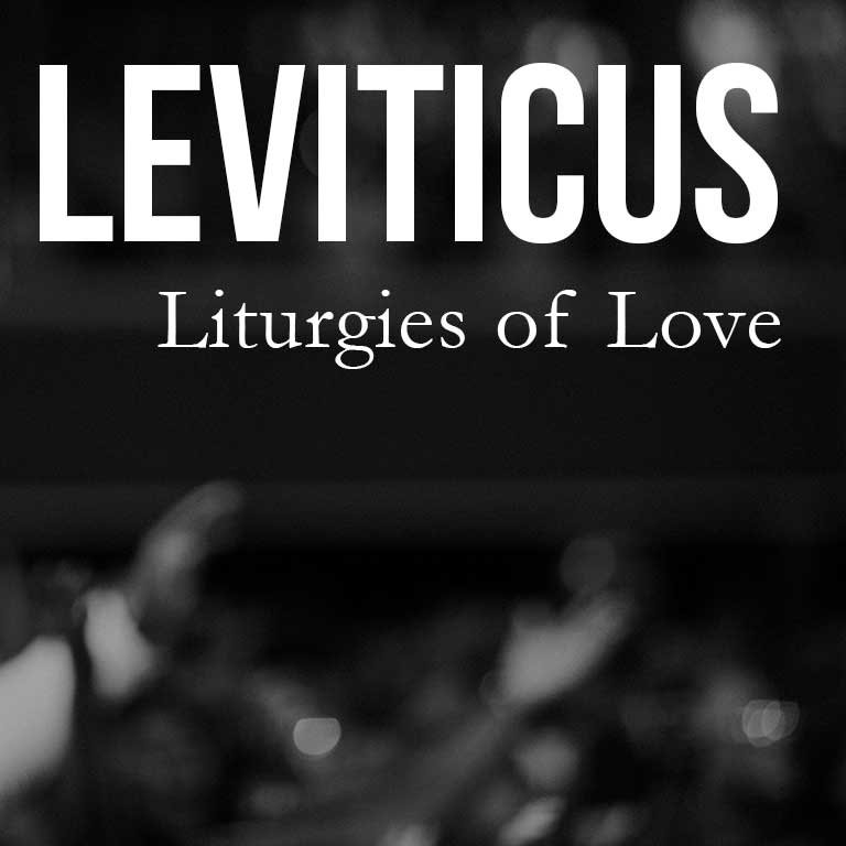 Leviticus: Liturgies of Love Week 5 Leviticus: Liturgies of Love Week 5