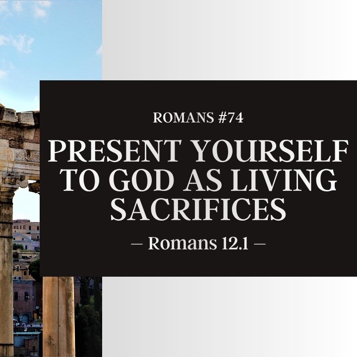 Present Yourself to God as Living Sacrifices | Romans #74 episode artwork