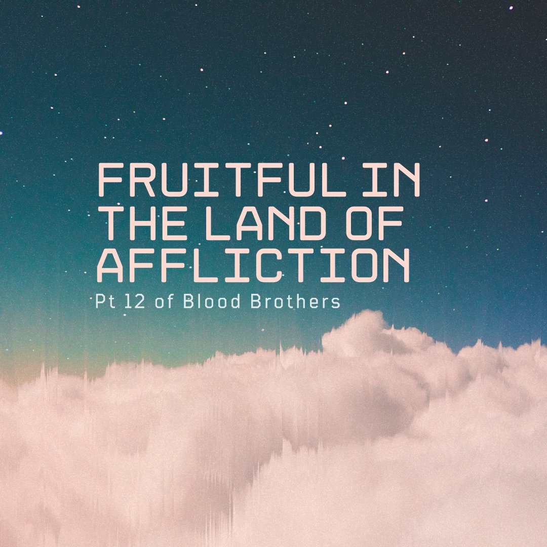 Fruitful in the Land of Affliction Fruitful in the Land of Affliction